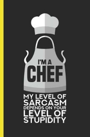 Cover of I'm a Chef My Level of Sarcams Depends on Your Level of Stupidity