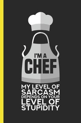 Book cover for I'm a Chef My Level of Sarcams Depends on Your Level of Stupidity