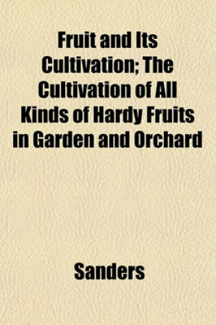 Cover of Fruit and Its Cultivation; The Cultivation of All Kinds of Hardy Fruits in Garden and Orchard