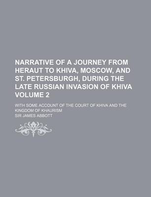 Book cover for Narrative of a Journey from Heraut to Khiva, Moscow, and St. Petersburgh, During the Late Russian Invasion of Khiva; With Some Account of the Court of Khiva and the Kingdom of Khaurism Volume 2