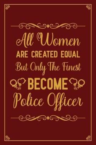 Cover of All Women Are Created Equal But Only The Finest Become Police Officer