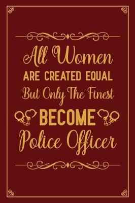 Book cover for All Women Are Created Equal But Only The Finest Become Police Officer