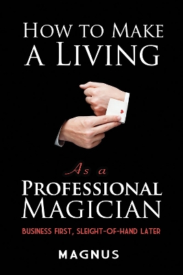 Book cover for How to Make a Living as a Professional Magician: Business First, Sleight-of-Hand Later