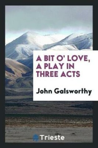 Cover of A Bit O' Love, a Play in Three Acts