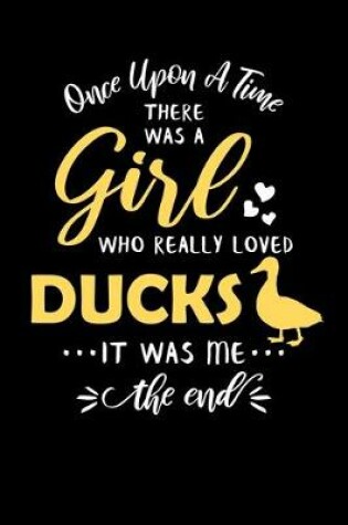 Cover of Once Upon A Time There Was A Girl Who Really Loved Ducks It Was Me The End