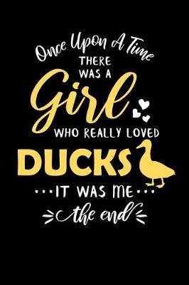 Book cover for Once Upon A Time There Was A Girl Who Really Loved Ducks It Was Me The End