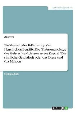 Cover of Ein Versuch der Erlauterung der Hegel'schen Begriffe. Die "Phanomenologie des Geistes" und dessen erstes Kapitel "Die sinnliche Gewissheit oder das Diese und das Meinen"