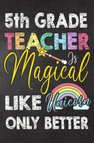 Cover of 5th Grade Teacher Is Magical Like Unicorn Only Better