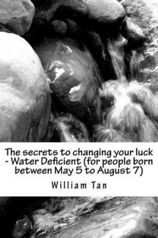 Cover of The secrets to changing your luck - Water Deficient (for people born between May 5 to August 7)