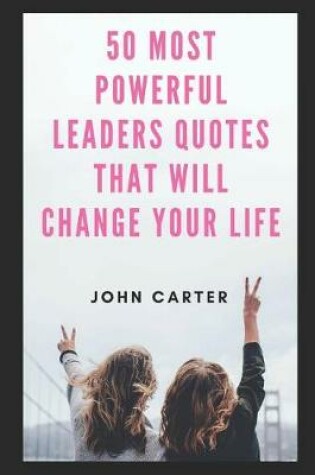 Cover of 50 Most Powerful Leaders Quotes That Will Change Your Life