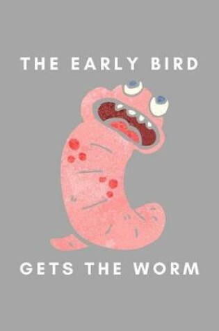 Cover of The Early Bird Gets The Worm