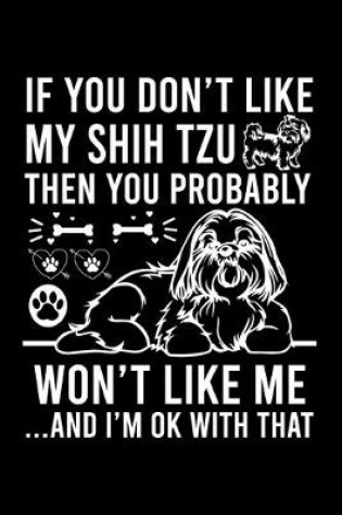 Cover of If you Don't Like My Shih Tzu Then You Probably Won't Like Me ...And I'm ok With That