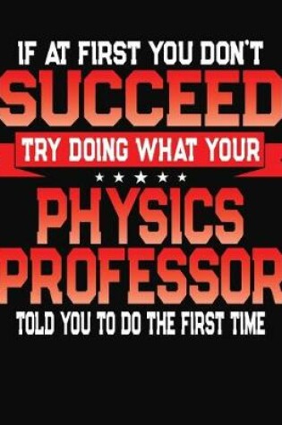 Cover of If At First You Don't Succeed Try Doing What Your Physics Professor Told You To Do The First Time