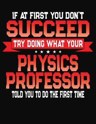 Book cover for If At First You Don't Succeed Try Doing What Your Physics Professor Told You To Do The First Time