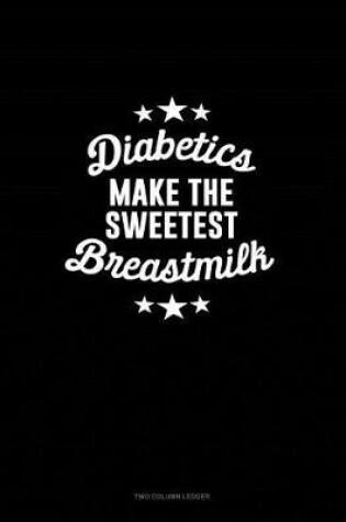 Cover of Diabetics Make the Sweetest Breast Milk