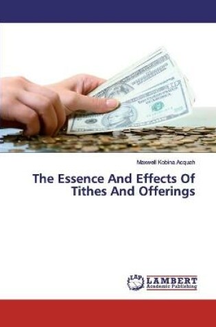 Cover of The Essence And Effects Of Tithes And Offerings