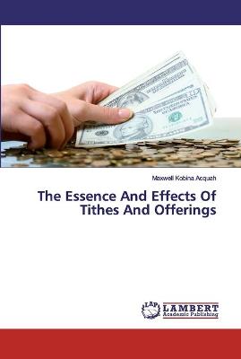 Book cover for The Essence And Effects Of Tithes And Offerings