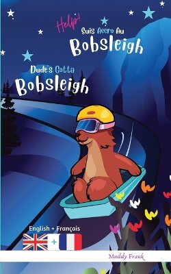 Book cover for Dude's Gotta Bobsleigh / Help ! Suis Accro Au Bobsleigh