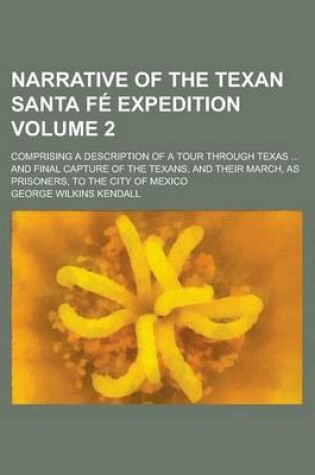 Cover of Narrative of the Texan Santa F Expedition (Volume 2); Comprising a Description of a Tour Through Texas and Final Capture of the Texans, and Their Marc