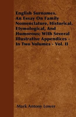 Book cover for English Surnames. An Essay On Family Nomenclature, Historical, Etymological, And Humorous; With Several Illustrative Appendices - In Two Volumes - Vol. II