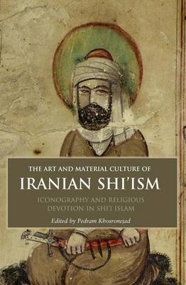 Book cover for Art and Material Culture of Iranian Shi'ism: Iconography and Religious Devotion in Shi'i Islam