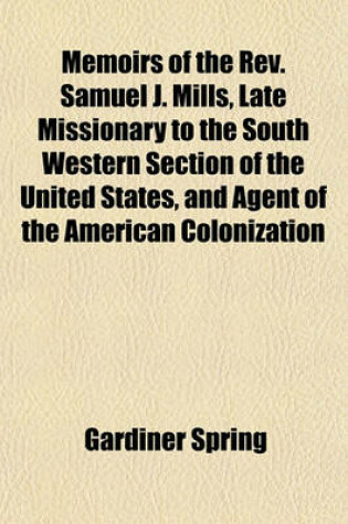 Cover of Memoirs of the REV. Samuel J. Mills, Late Missionary to the South Western Section of the United States, and Agent of the American Colonization