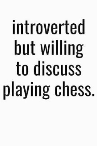 Cover of Introverted But Willing To Discuss Playing Chess