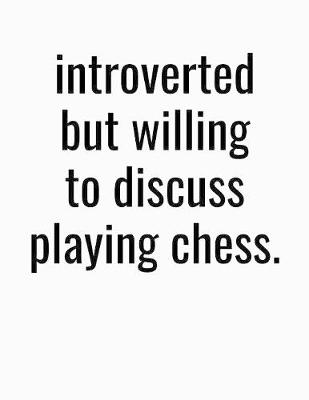 Book cover for Introverted But Willing To Discuss Playing Chess