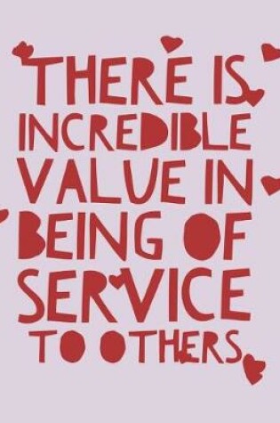 Cover of There Is Incredible Value in Being of Service to Others