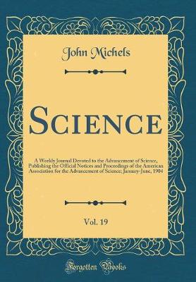 Book cover for Science, Vol. 19: A Weekly Journal Devoted to the Advancement of Science, Publishing the Official Notices and Proceedings of the American Association for the Advancement of Science; January-June, 1904 (Classic Reprint)