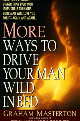 Cover of Masterton Graham : More Ways to Drive Your Man Wild in Bed