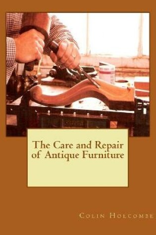 Cover of The Care and Repair of Antique Furniture