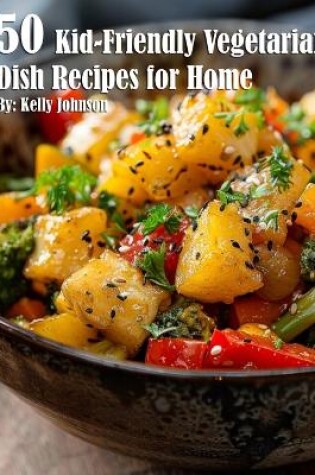 Cover of 50 Kid-Friendly Vegetarian Dish Recipes for Home