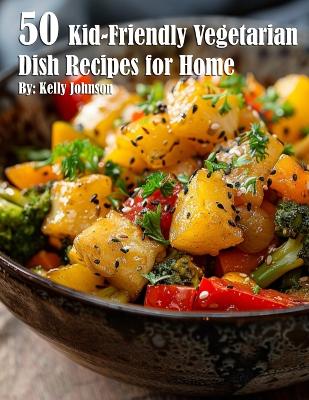 Book cover for 50 Kid-Friendly Vegetarian Dish Recipes for Home