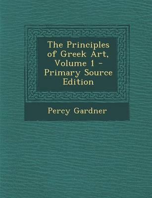 Book cover for The Principles of Greek Art, Volume 1 - Primary Source Edition