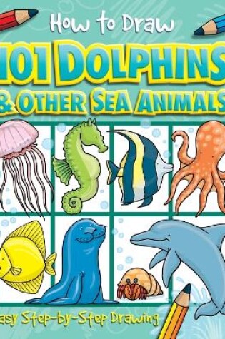 Cover of How to Draw 101 Dolphins & Other Sea Animals