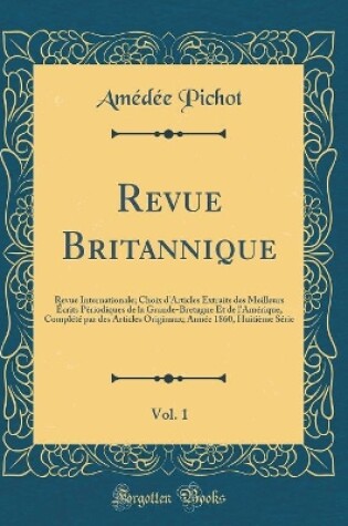 Cover of Revue Britannique, Vol. 1: Revue Internationale; Choix d'Articles Extraits des Meilleurs Écrits Périodiques de la Grande-Bretagne Et de l'Amérique, Complété par des Articles Originaux; Année 1860, Huitième Série (Classic Reprint)