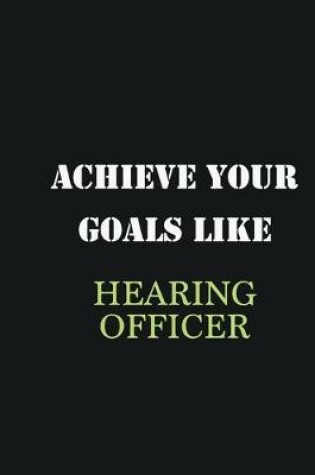 Cover of Achieve Your Goals Like Hearing Officer