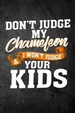 Cover of Don't Judge My Chameleon & I Won't Judge Your Kids