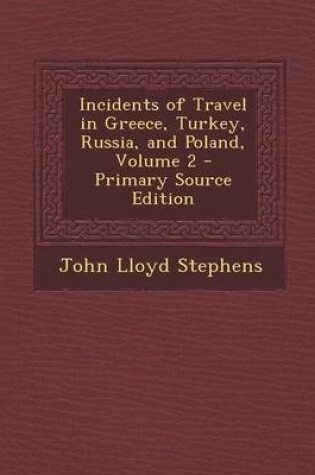 Cover of Incidents of Travel in Greece, Turkey, Russia, and Poland, Volume 2 - Primary Source Edition