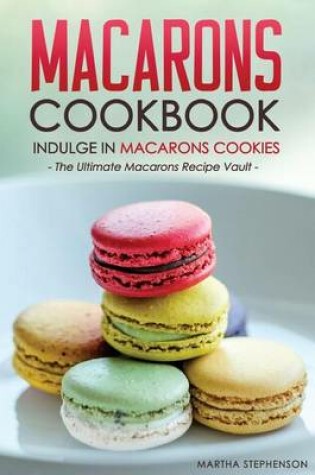 Cover of Macarons Cookbook - Indulge in Macarons Cookies