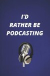 Book cover for I'd Rather Be Podcasting