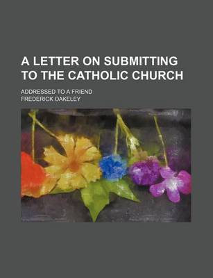 Book cover for A Letter on Submitting to the Catholic Church; Addressed to a Friend