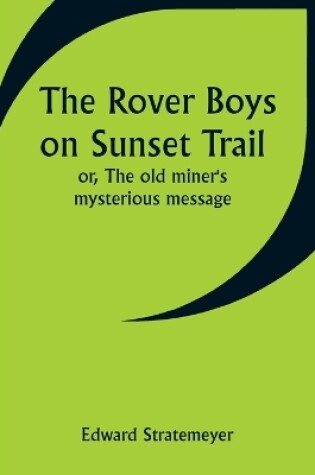 Cover of The Rover Boys on Sunset Trail; or, The old miner's mysterious message