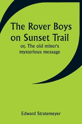 Book cover for The Rover Boys on Sunset Trail; or, The old miner's mysterious message