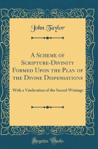 Cover of A Scheme of Scripture-Divinity Formed Upon the Plan of the Divine Dispensations