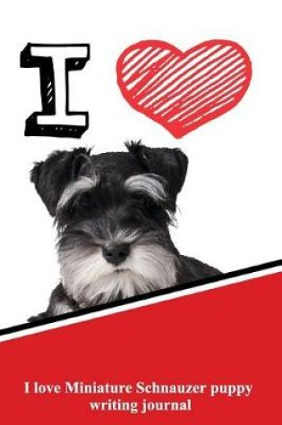 Cover of I Love Miniature Schnauzer Puppy Writing Journal