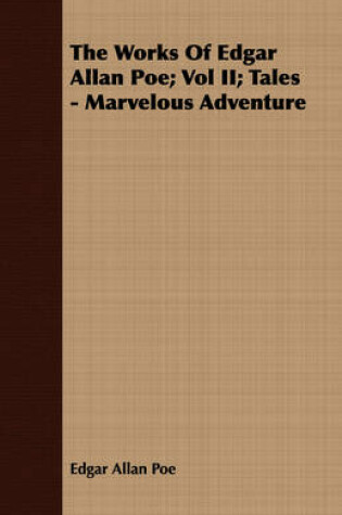 Cover of The Works Of Edgar Allan Poe; Vol II; Tales - Marvelous Adventure