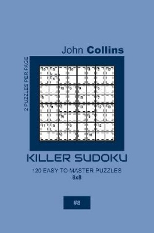 Cover of Killer Sudoku - 120 Easy To Master Puzzles 8x8 - 8