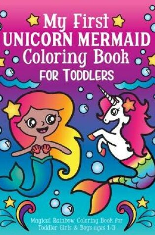 Cover of My First Unicorn Mermaid Coloring Book for Toddlers